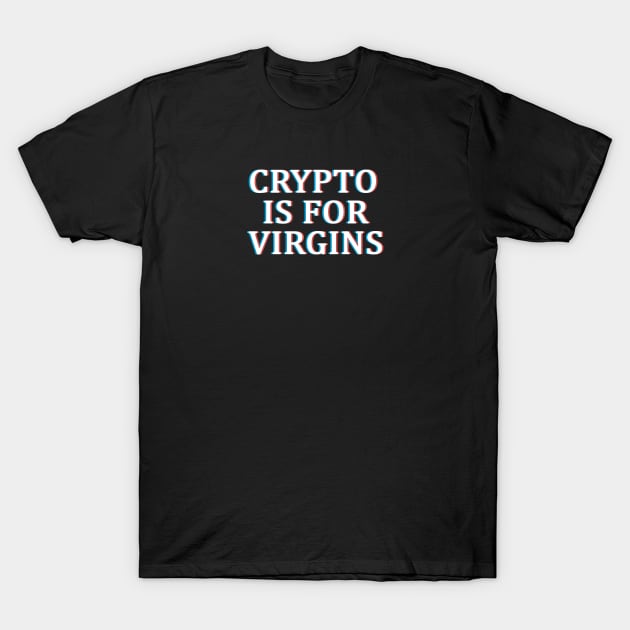 Crypto is For Virgins Glitch T-Shirt by CryptoHunter